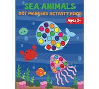 Sea Animals: Dot Markers Activity Book: Big and easy guided dots | 50+ Big, Simple, Fun Picture Animals For Beginners | Dot Coloring Book For Kids ... Book (Dot Marker Activity Books for Kids 2-5)