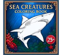 Sea Creatures Coloring Book For Adults: 25+ Real Life Sea Creatures To Color In