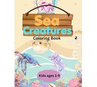 Sea Creatures Coloring Book for Toddlers Ages 1-5: 30 Easy Ocean Animal Coloring Pages: Ocean Animals Coloring Book for Toddlers and Preschoolers: Fish, Sharks, Seahorses, Starfish and More