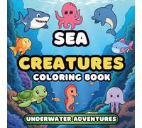 Sea Creatures Coloring Book Underwater Adventures: Educational Ocean Animal Pages with Fun Facts and Engaging Puzzles