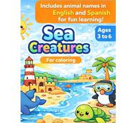SEA CREATURES FOR COLORING: AGES 3 TO 6.INCLUDED ANIMAL NAMES IN ENGLISH AND SPANISH FOR FUN LEARNING!