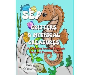 Sea Critters & Mythical Creatures: A Coloring Journey Through Real and Fantasy Oceans