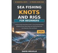 Sea Fishing Knots and Rigs for Beginners 2026: A Step-by-Step Illustrated Guide to Tying Essential Knots, Building Proven Shore Rigs and Catching More Fish from Beaches, Piers and Rocks