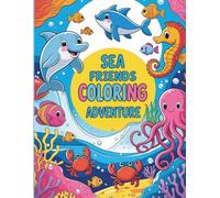 Sea Friends Coloring Adventure Book: A Fun and Educational Coloring Book Featuring Dolphins, Turtles, Sharks, Octopuses, and More! Perfect for Boys and Girls