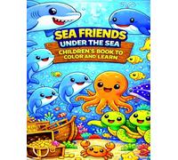 Sea Friends Under The Sea: Children's Book to Color and Learn (Adventures Under the Sea Collection)