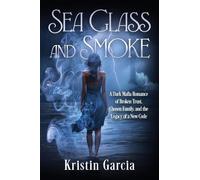 Sea Glass and Smoke: A Dark Mafia Romance of Broken Trust, Chosen Family, and the Legacy of a New Code