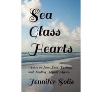 Sea Glass Hearts: Notes on Love, Loss, Healing, laughing, and Finding Myself Again.