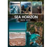 Sea Horizon Photography Book: Discover The Beauty Of Vast Sea Horizon Photography Capturing Endless Ocean Views And Serene Coastal Landscapes