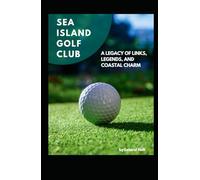 Sea Island Golf Club: A Legacy of Links, Legends, and Coastal Charm