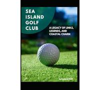 Sea Island Golf Club: A Legacy of Links, Legends, and Coastal Charm