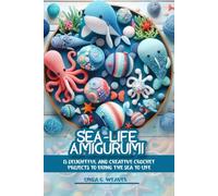 Sea-life Amigurumi: 13 delightful and creative crochet projects to bring the sea to life