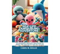 Sea-Life Amigurumi Adventure: 10 Charming Crochet creations to bring the depths of the sea to life