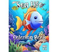 Sea Life Coloring Book: Explore The Ocean and Color Exotic Sea Animals Ages 8-12