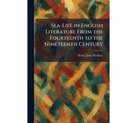 Sea-Life in English Literature From the Fourteenth to the Nineteenth Century