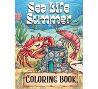 Sea Life Summer Coloring Book - A Summer Coloring Book For All Ages: 40 Designs For Hours Of Screen-Free Fun Perfect For Vacations, Beach Days, And Summer Break