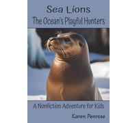 Sea Lions, the Ocean's Playful Hunters: A Nonfiction Adventure for Kids: Facts About Sea Lions/Marine Mammals/Ocean Animals/California Sea ... Activities/Citizen Science/Educational