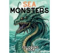 Sea Monsters: Coloring Book - Explore the Ocean's Most Fearsome Predators