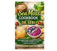 Sea Moss Cookbook Inspired by Dr. Sebi: Easy Alkaline Recipes, Smoothies, and Sea Moss Gel Remedies for Weight Loss, Detox, Immunity, and Daily Energy