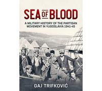 Sea of Blood: A Military History of the Partisan Movement in Yugoslavia 1941-45