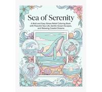 Sea of Serenity: A Bold and Easy Stress Relief Coloring Book with Peaceful Sea Life, Gentle Ocean Escapes, and Relaxing Coastal Dreams