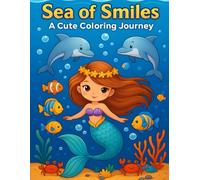 SEA OF SMILES A CUTE COLORING JOURNEY: Mermaids, Sea Creatures & Underwater Fun | 50 Adorable Pages of Mermaids, Ships & Sea Friends | A Happy Coloring Adventure Under the Sea