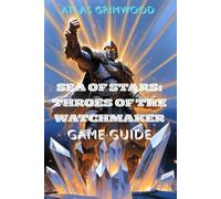 SEA OF STARS: THROES OF THE WATCHMAKER GAME GUIDE: Boss Battle Strategies, Puzzle Solutions & Hidden Secrets Guide for All Skill Levels