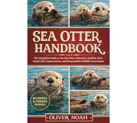 SEA OTTER HANDBOOK: The Complete Guide to the Sea Otter: Behavior, Habitat, Diet, Social Life, Conservation, and Responsible Wildlife Awareness