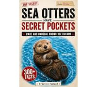 Sea Otters Have Secret Pockets: Rare and Unusual Knowledge for Boys: A Weird But True Fact Book for Boys Ages 8-12 - 300+ Wild Facts About Animals, Science, History & Things They Don’t Teach in School