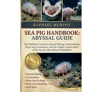 SEA PIG HANDBOOK: ABYSSAL GUIDE: The Definitive Guide to Abyssal Biology, Extraordinary Deep-Sea Locomotion, and the Urgent Conservation of the Ocean’s Most Bizarre Inhabitant