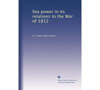 Sea power in its relations to the War of 1812: Volume 2
