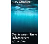 Sea Scamps: Three Adventurers Of The East (ebook)