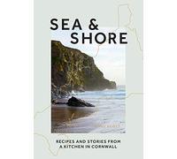 Sea & Shore: Recipes and Stories from a Cook and her Kitchen in Cornwall