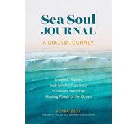 Sea Soul Journal - A Guided Journey: Insights, Rituals and Mindful Practices to Connect with the Healing Power of the Ocean