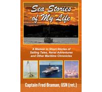 Sea Stories of My Life: A Memoir of Sailing Tales, Naval Adventures and Other Maritime Chronicles