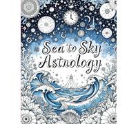 Sea to Sky Astrology: A Celestial Coloring Book for Adults with Zodiac Signs, Cosmic Ocean Art, and Intricate Astrology Designs (Zodiac Coloring Book Collection - 12 Signs, 12 Magical Journeys!)