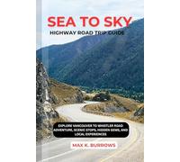 SEA TO SKY HIGHWAY ROAD TRIP: EXPLORE VANCOUVER TO WHISTLER ROAD ADVENTURE, SCENIC STOPS, HIDDEN GEMS, AND LOCAL EXPERIENCES