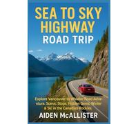 SEA TO SKY HIGHWAY ROAD TRIP: Explore Vancouver to Whistler Road Adventure, Scenic Stops, Hidden Gems, Winter & Ski in the Canadian Rockies