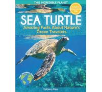 Sea Turtle: Amazing Facts about Nature's Ocean Travelers (This Incredible Planet)