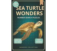 Sea Turtle Wonders Number Search: Fun & Relaxing Large-Print Puzzle Book for All Ages: 50+ Easy-to-Read Number Search Puzzles Featuring Gentle Sea ... (Animal Wonders Number Search Puzzle Series)