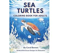 Sea Turtles Coloring Book for Adults: Beautiful Ocean Life and Marine Animals Coloring Pages with Detailed Underwater Scenes for Stress Relief and Relaxation