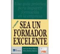 Sea un formador excelente: Una guía práctica para impartir formación en la empresa (SIN COLECCION)