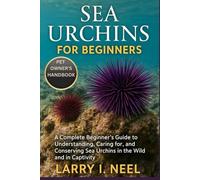 SEA URCHINS FOR BEGINNERS: A Complete Beginner’s Guide to Understanding, Caring for, and Conserving Sea Urchins in the Wild and in Captivity.