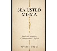 SEA USTED MISMA: Un camino de resiliencia, dignidad y reinvención personal