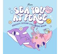 Sea You at Peace: Groovy Ocean-Themed Coloring Book to Calm Your Mind and Brighten Your Day - for kids, teens, and adults (Groovy and Fun Coloring Books)