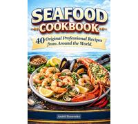 Seafood Cookbook 40 Original Professional Recipes from Around the World: Mediterranean, Pacific & Atlantic Coastal Dishes Featuring Fish, Shrimp, Crab & Shellfish for Home Chefs (Healthy books)