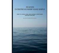 Seafood Entrepreneurship Made Simple: How to Launch, Run, and Expand a Profitable Seafood Venture