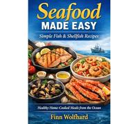Seafood Made Easy: Simple Fish & Shellfish Recipes: Healthy Home-Cooked Meals from the Ocean