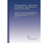 Seafood safety : seriousness of problems and efforts to protect consumers: Report to the Chairman, Subcommittee on Commerce, Consumer, and Monetary ... Operations, House of Representatives
