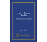 Seafowl shooting sketches: being chiefly a series of adventures on the River Ribble in pursuit of wild fowl, with several additional chapters, a few ... accessories, and on stringing the cross-bow