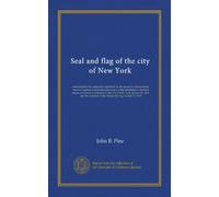 Seal and flag of the city of New York: authorized by the committee appointed by the mayor to commemorate the two hundred and fiftieth anniversary of ... and the adoption of the official city...